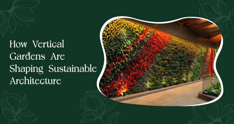 How Vertical Gardens Are Shaping Sustainable Architecture